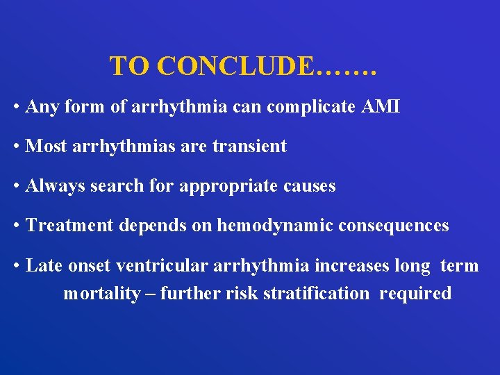 TO CONCLUDE……. • Any form of arrhythmia can complicate AMI • Most arrhythmias are