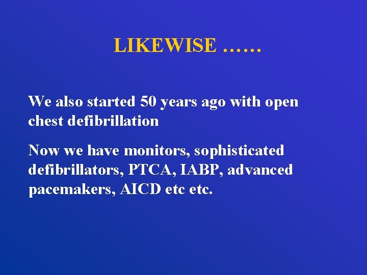 LIKEWISE …… We also started 50 years ago with open chest defibrillation Now we