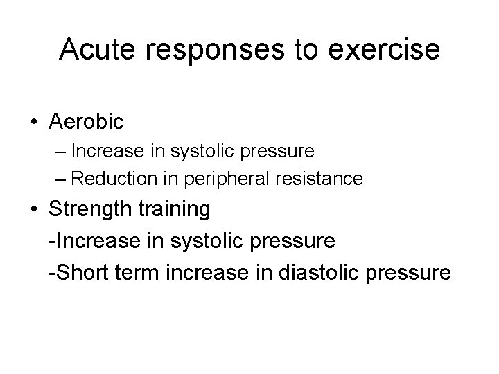 Acute responses to exercise • Aerobic – Increase in systolic pressure – Reduction in