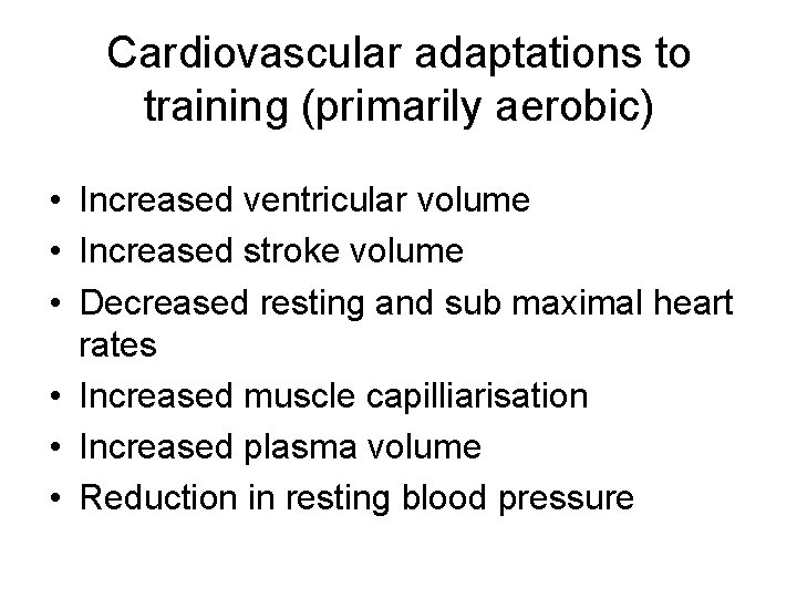 Cardiovascular adaptations to training (primarily aerobic) • Increased ventricular volume • Increased stroke volume