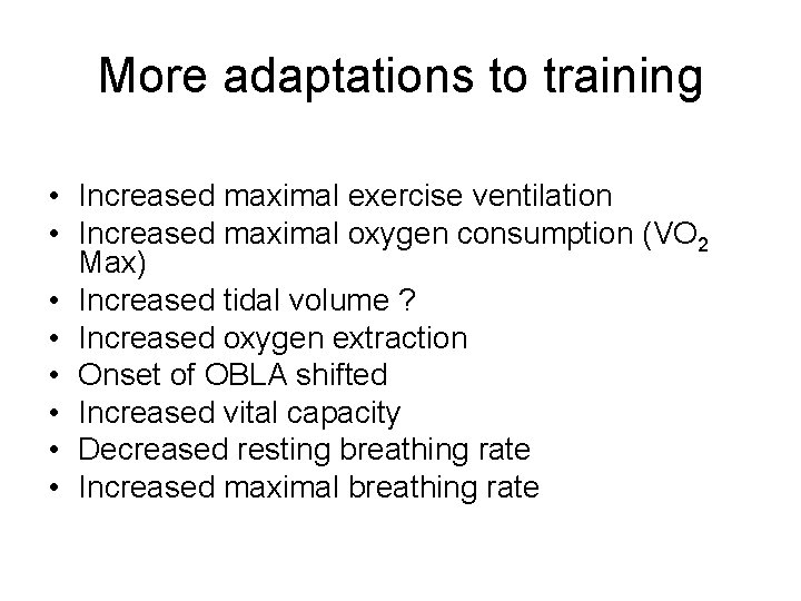 More adaptations to training • Increased maximal exercise ventilation • Increased maximal oxygen consumption