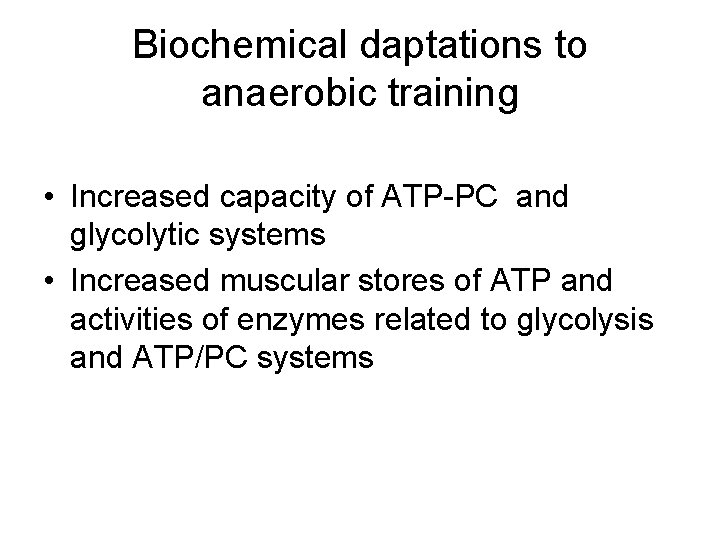 Biochemical daptations to anaerobic training • Increased capacity of ATP-PC and glycolytic systems •