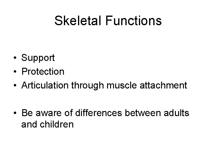 Skeletal Functions • Support • Protection • Articulation through muscle attachment • Be aware