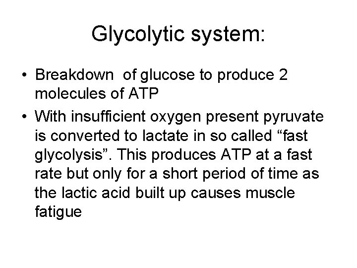 Glycolytic system: • Breakdown of glucose to produce 2 molecules of ATP • With