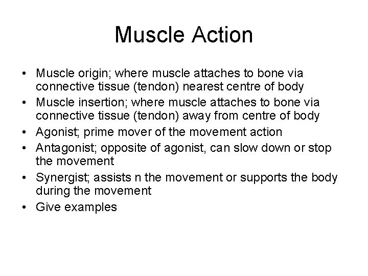 Muscle Action • Muscle origin; where muscle attaches to bone via connective tissue (tendon)