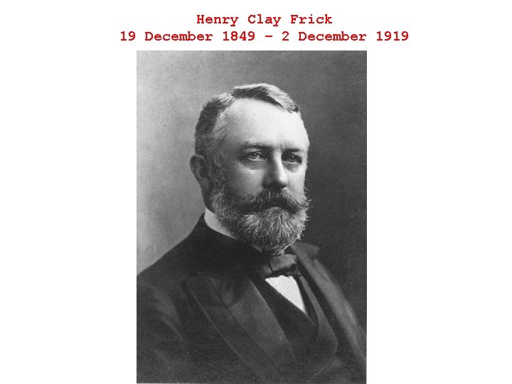 Henry Clay Frick 19 December 1849 – 2 December 1919 