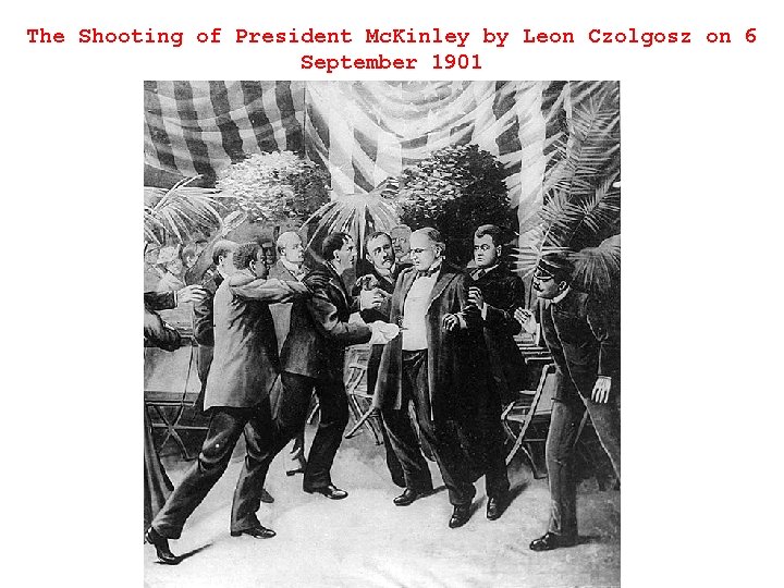 The Shooting of President Mc. Kinley by Leon Czolgosz on 6 September 1901 