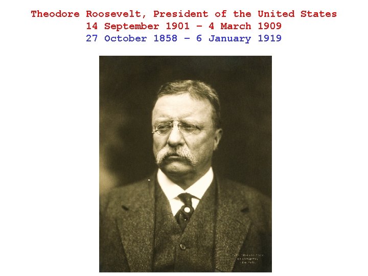 Theodore Roosevelt, President of the United States 14 September 1901 – 4 March 1909