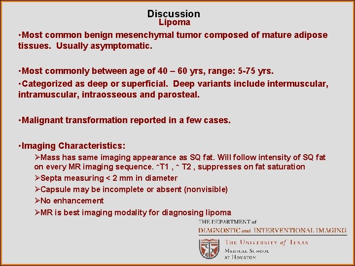 Discussion Lipoma • Most common benign mesenchymal tumor composed of mature adipose tissues. Usually