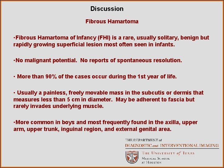 Discussion Fibrous Hamartoma • Fibrous Hamartoma of Infancy (FHI) is a rare, usually solitary,