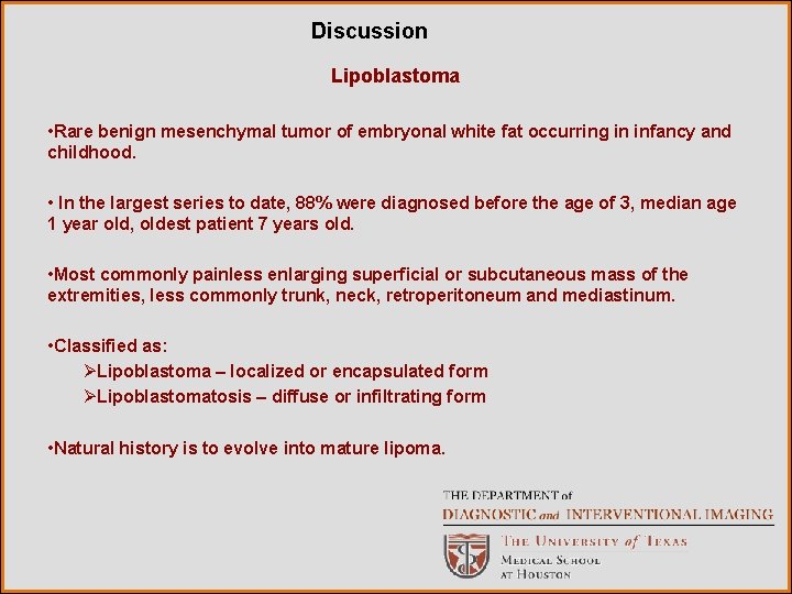 Discussion Lipoblastoma • Rare benign mesenchymal tumor of embryonal white fat occurring in infancy