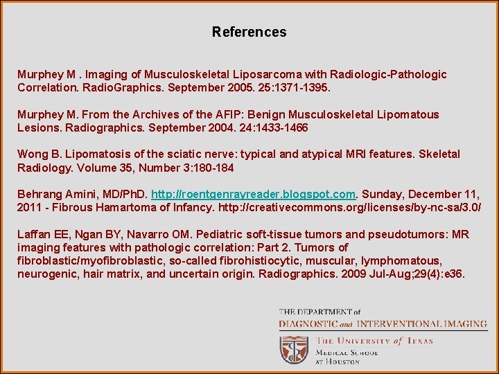 References Murphey M. Imaging of Musculoskeletal Liposarcoma with Radiologic-Pathologic Correlation. Radio. Graphics. September 2005.