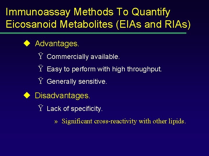 Immunoassay Methods To Quantify Eicosanoid Metabolites (EIAs and RIAs) u Advantages. Ÿ Commercially available.