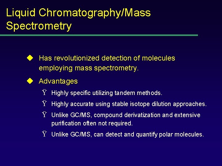 Liquid Chromatography/Mass Spectrometry u Has revolutionized detection of molecules employing mass spectrometry. u Advantages