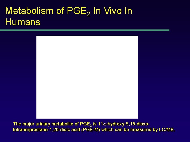 Metabolism of PGE 2 In Vivo In Humans The major urinary metabolite of PGE