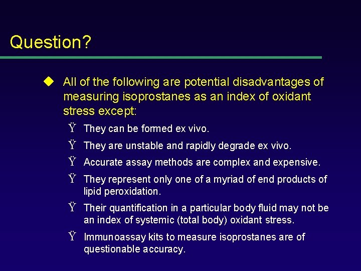 Question? u All of the following are potential disadvantages of measuring isoprostanes as an