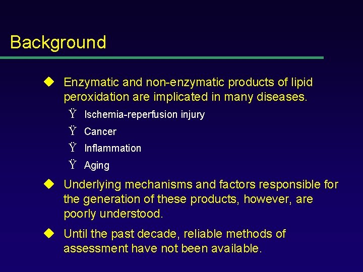 Background u Enzymatic and non-enzymatic products of lipid peroxidation are implicated in many diseases.