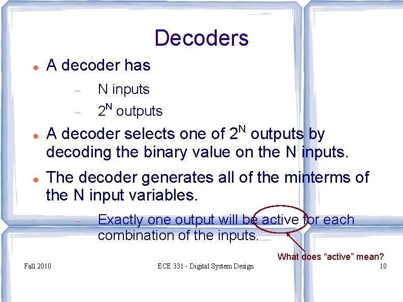 Decoders A decoder has N inputs 2 N outputs A decoder selects one of