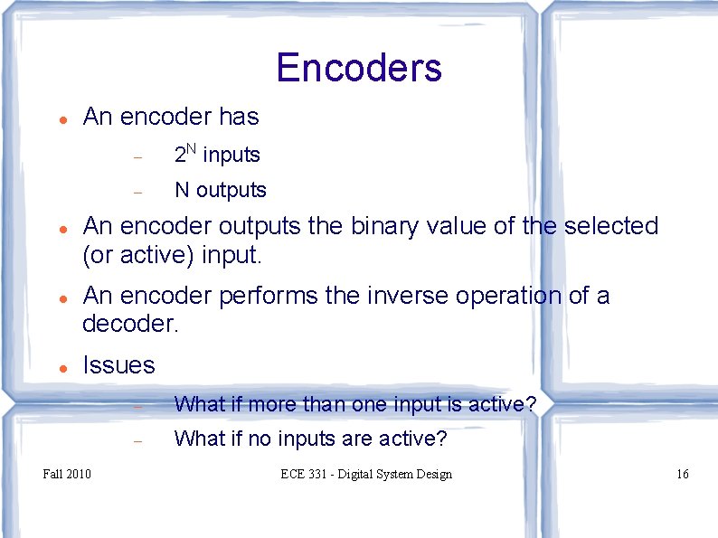 Encoders An encoder has 2 N inputs N outputs An encoder outputs the binary