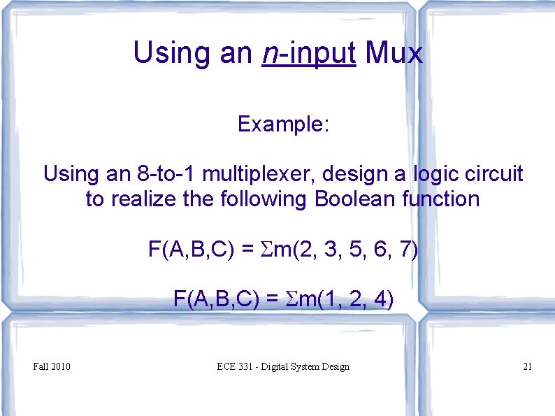 Using an n-input Mux Example: Using an 8 -to-1 multiplexer, design a logic circuit