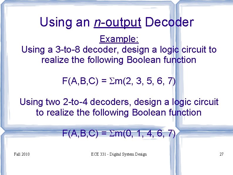 Using an n-output Decoder Example: Using a 3 -to-8 decoder, design a logic circuit