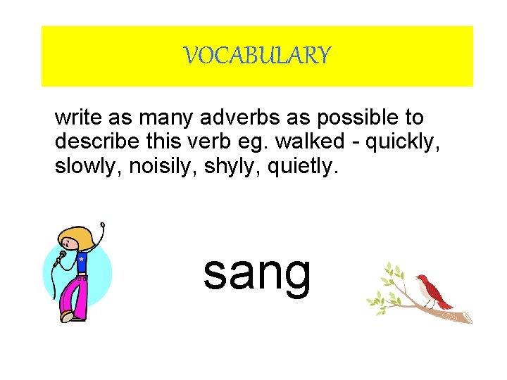 VOCABULARY write as many adverbs as possible to describe this verb eg. walked - VOCABULARY write as many adverbs as possible to describe this verb eg. walked -