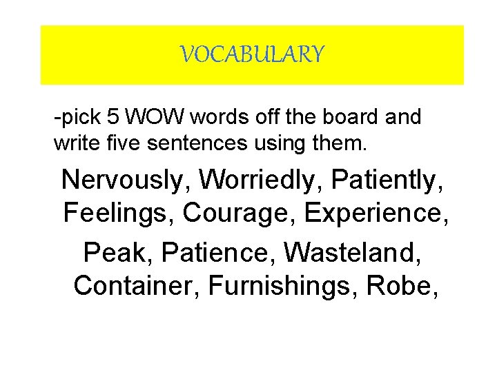 VOCABULARY -pick 5 WOW words off the board and write five sentences using them. VOCABULARY -pick 5 WOW words off the board and write five sentences using them.