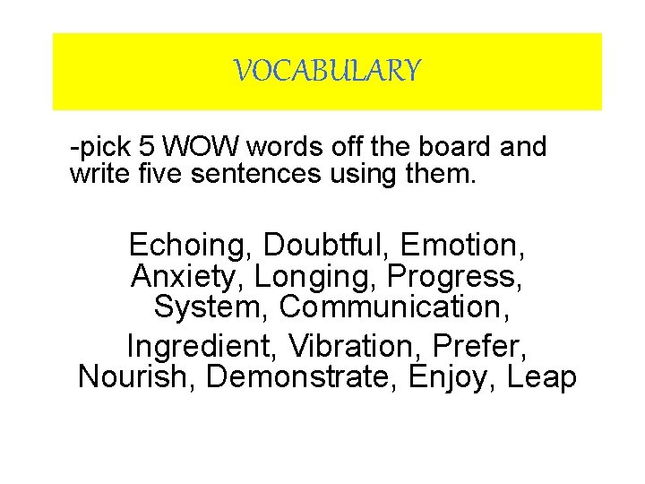 VOCABULARY -pick 5 WOW words off the board and write five sentences using them. VOCABULARY -pick 5 WOW words off the board and write five sentences using them.