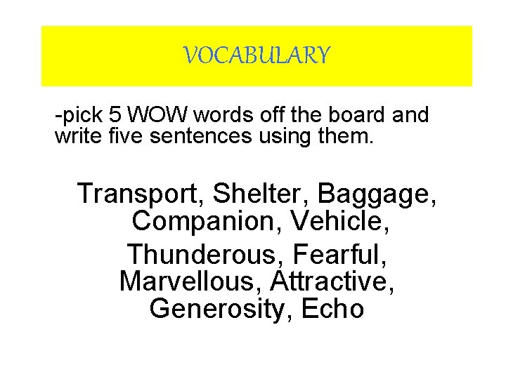VOCABULARY -pick 5 WOW words off the board and write five sentences using them. VOCABULARY -pick 5 WOW words off the board and write five sentences using them.