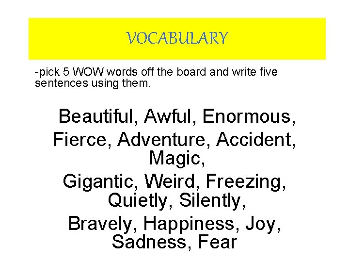 VOCABULARY -pick 5 WOW words off the board and write five sentences using them.