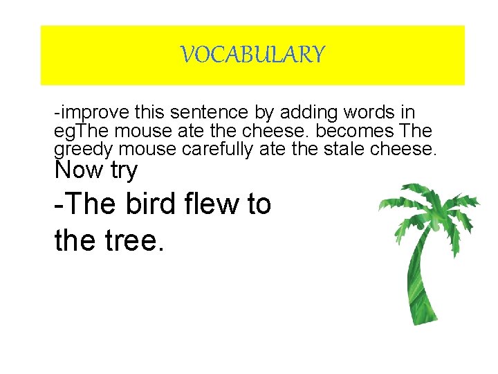 VOCABULARY -improve this sentence by adding words in eg. The mouse ate the cheese.