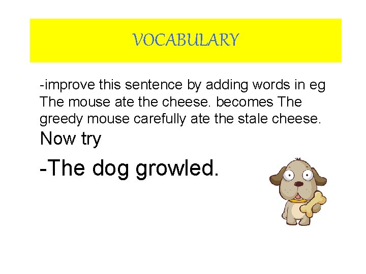 VOCABULARY -improve this sentence by adding words in eg The mouse ate the cheese.