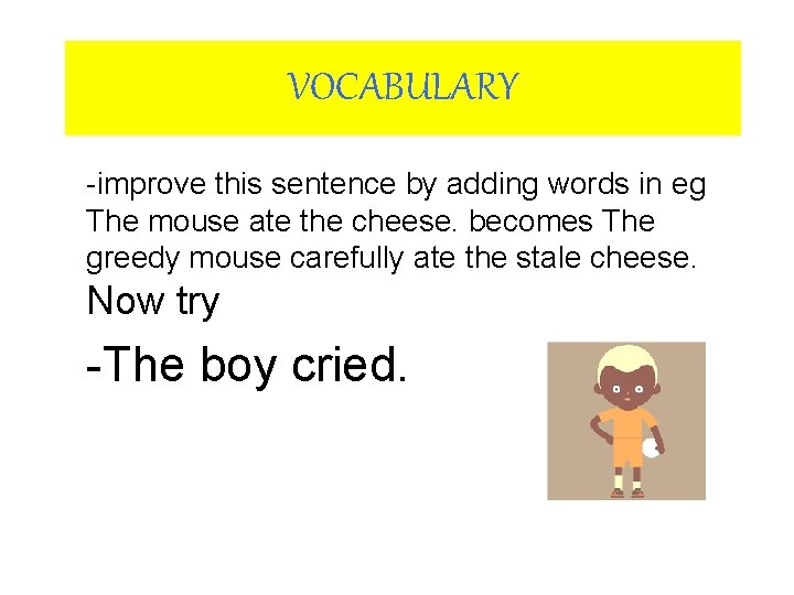 VOCABULARY -improve this sentence by adding words in eg The mouse ate the cheese. VOCABULARY -improve this sentence by adding words in eg The mouse ate the cheese.