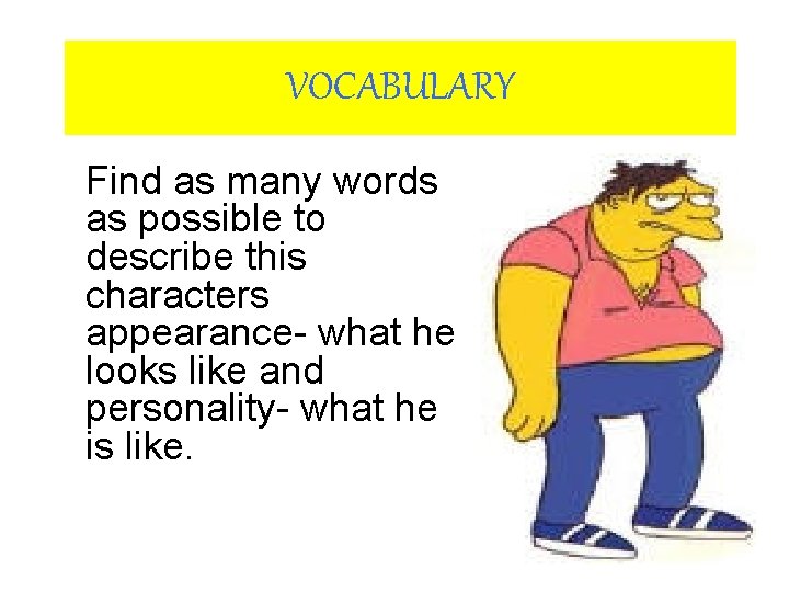 VOCABULARY Find as many words as possible to describe this characters appearance- what he