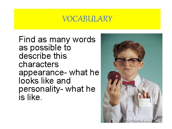 VOCABULARY Find as many words as possible to describe this characters appearance- what he VOCABULARY Find as many words as possible to describe this characters appearance- what he