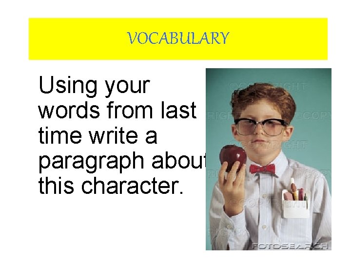 VOCABULARY Using your words from last time write a paragraph about this character. VOCABULARY Using your words from last time write a paragraph about this character.