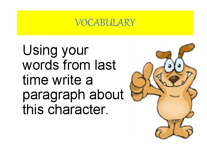 VOCABULARY Using your words from last time write a paragraph about this character. 