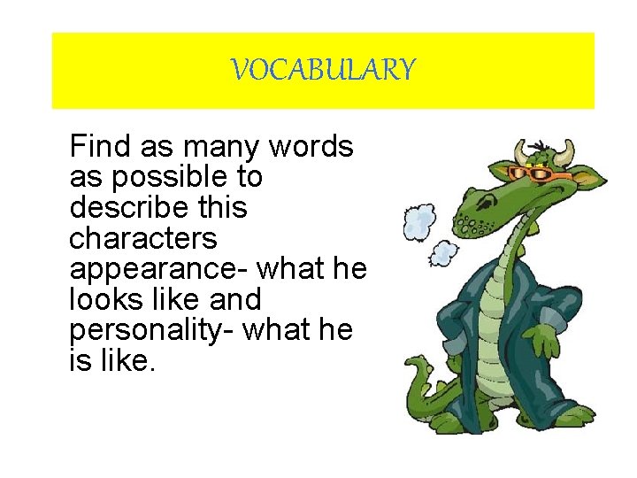 VOCABULARY Find as many words as possible to describe this characters appearance- what he