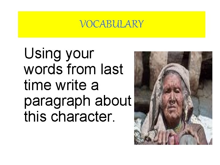 VOCABULARY Using your words from last time write a paragraph about this character. VOCABULARY Using your words from last time write a paragraph about this character.