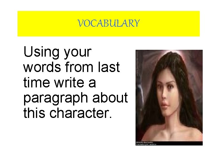 VOCABULARY Using your words from last time write a paragraph about this character. 