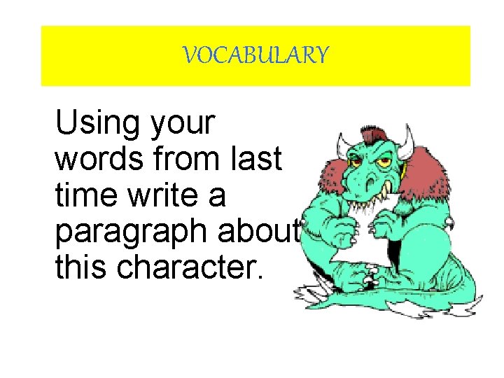 VOCABULARY Using your words from last time write a paragraph about this character. VOCABULARY Using your words from last time write a paragraph about this character.