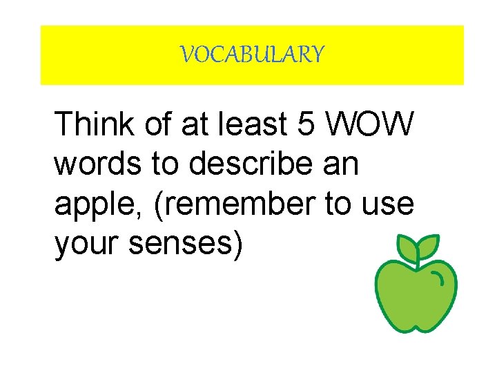 VOCABULARY Think of at least 5 WOW words to describe an apple, (remember to