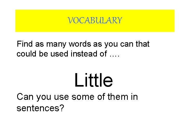 VOCABULARY Find as many words as you can that could be used instead of VOCABULARY Find as many words as you can that could be used instead of