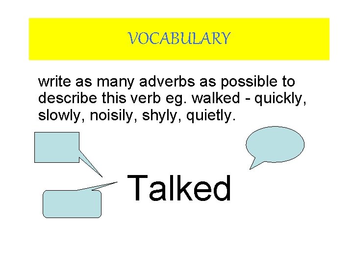 VOCABULARY write as many adverbs as possible to describe this verb eg. walked -