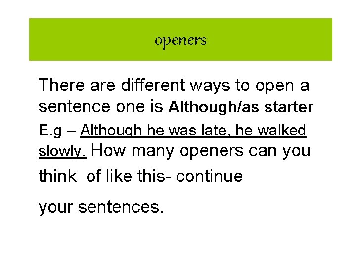 openers There are different ways to open a sentence one is Although/as starter E.