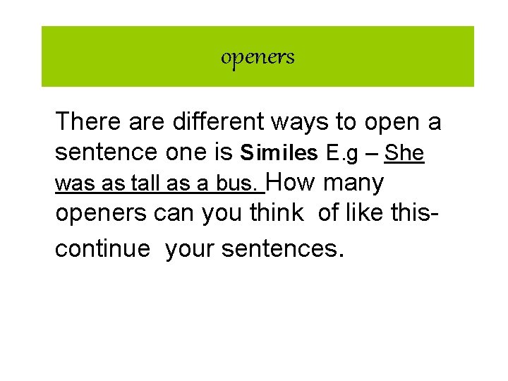 openers There are different ways to open a sentence one is Similes E. g