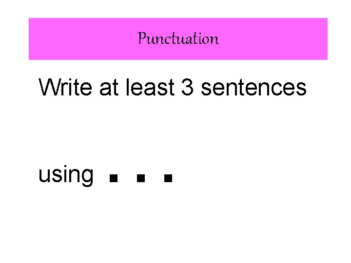 Punctuation Write at least 3 sentences using … Punctuation Write at least 3 sentences using …