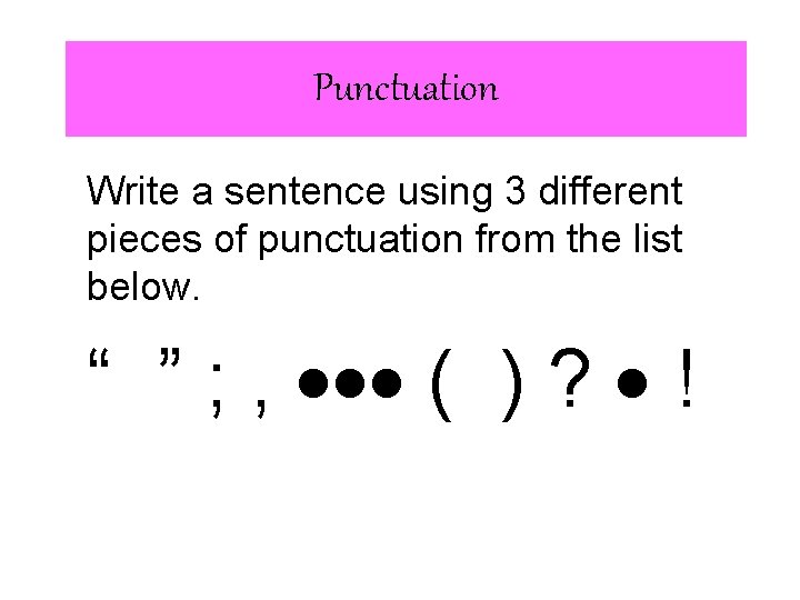 Punctuation Write a sentence using 3 different pieces of punctuation from the list below.