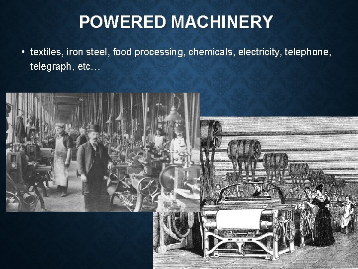 POWERED MACHINERY • textiles, iron steel, food processing, chemicals, electricity, telephone, telegraph, etc… 