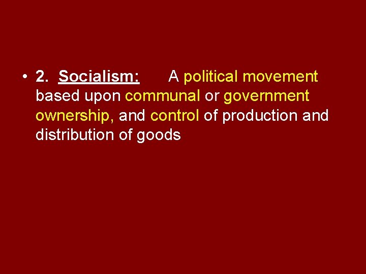  • 2. Socialism: A political movement based upon communal or government ownership, and